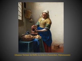 Johannes Vermeer de Delft, La lechera (Ámsterdam, Rijksmuseum)
 