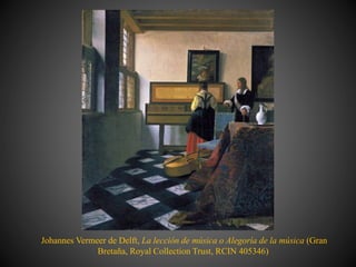Johannes Vermeer de Delft, La lección de música o Alegoría de la música (Gran
Bretaña, Royal Collection Trust, RCIN 405346)
 