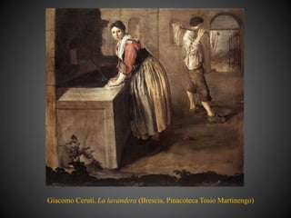 Giacomo Ceruti, La lavandera (Brescia, Pinacoteca Tosio Martinengo)
 