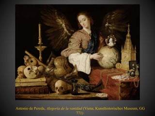 Antonio de Pereda, Alegoría de la vanidad (Viena, Kunsthistorisches Museum, GG
771)
 
