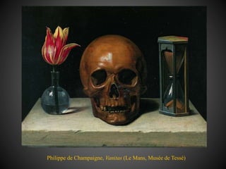 Philippe de Champaigne, Vanitas (Le Mans, Musée de Tessé)
 