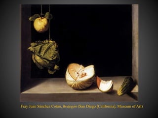 Fray Juan Sánchez Cotán, Bodegón (San Diego [California], Museum of Art)
 