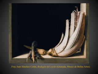 Fray Juan Sánchez Cotán, Bodegón del cardo (Granada, Museo de Bellas Artes)
 