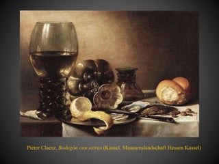 Pieter Claesz, Bodegón con ostras (Kassel, Museumslandschaft Hessen Kassel)
 