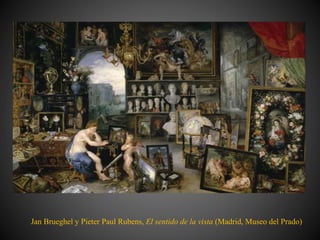 Jan Brueghel y Pieter Paul Rubens, El sentido de la vista (Madrid, Museo del Prado)
 