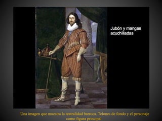 Una imagen que muestra la teatralidad barroca. Telones de fondo y el personaje
como figura principal
 