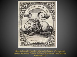 Diego de Sáavedra Fajardo y taller de los Sadeler, Non maiestate
securus, (Idea de un Príncipe Político-Christiano en cien Empresas,
Symbolum XLV)
 