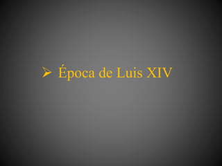  Época de Luis XIV
 