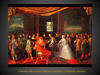 Contraste entre la corte francesa (izquierda) y la española (derecha)
 