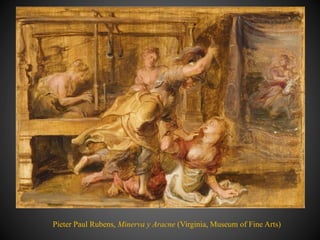 Pieter Paul Rubens, Minerva y Aracne (Virginia, Museum of Fine Arts)
 