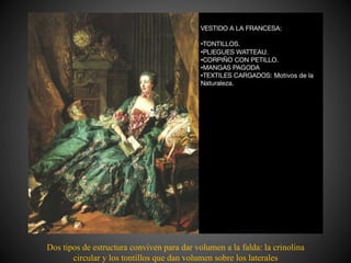 Dos tipos de estructura conviven para dar volumen a la falda: la crinolina
circular y los tontillos que dan volumen sobre los laterales
 