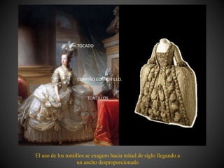 El uso de los tontillos se exagero hacia mitad de siglo llegando a
un ancho desproporcionado
 