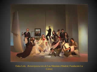 Ouka Lele, Reinterpretación de Las Meninas (Madrid, Fundación La
Caixa)
 