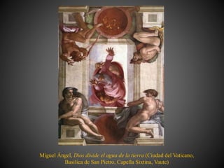 Miguel Ángel, Dios divide el agua de la tierra (Ciudad del Vaticano,
Basilica de San Pietro, Capella Sixtina, Vaute)
 