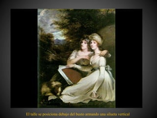 El talle se posiciona debajo del busto armando una silueta vertical
 