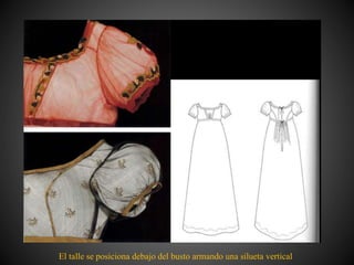 El talle se posiciona debajo del busto armando una silueta vertical
 