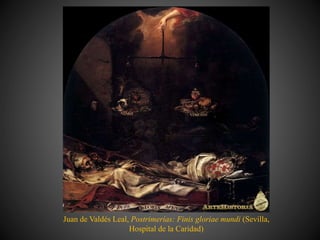 Juan de Valdés Leal, Postrimerías: Finis gloriae mundi (Sevilla,
Hospital de la Caridad)
 