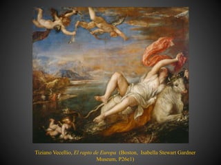 Tiziano Vecellio, El rapto de Europa (Boston, Isabella Stewart Gardner
Museum, P26e1)
 