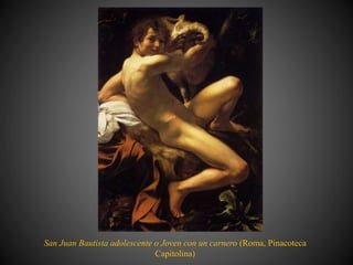 San Juan Bautista adolescente o Joven con un carnero (Roma, Pinacoteca
Capitolina)
 