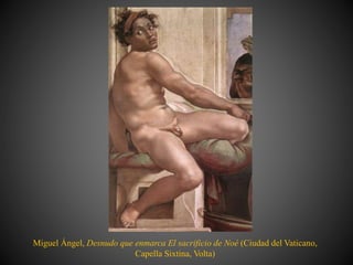 Miguel Ángel, Desnudo que enmarca El sacrificio de Noé (Ciudad del Vaticano,
Capella Sixtina, Volta)
 
