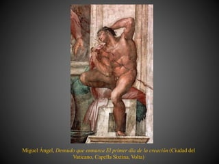 Miguel Ángel, Desnudo que enmarca El primer día de la creación (Ciudad del
Vaticano, Capella Sixtina, Volta)
 