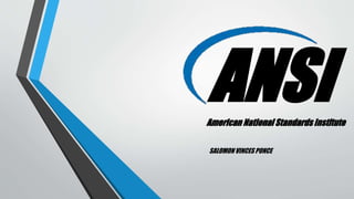 ANSIAmerican National Standards Institute
SALOMON VINCES PONCE
 