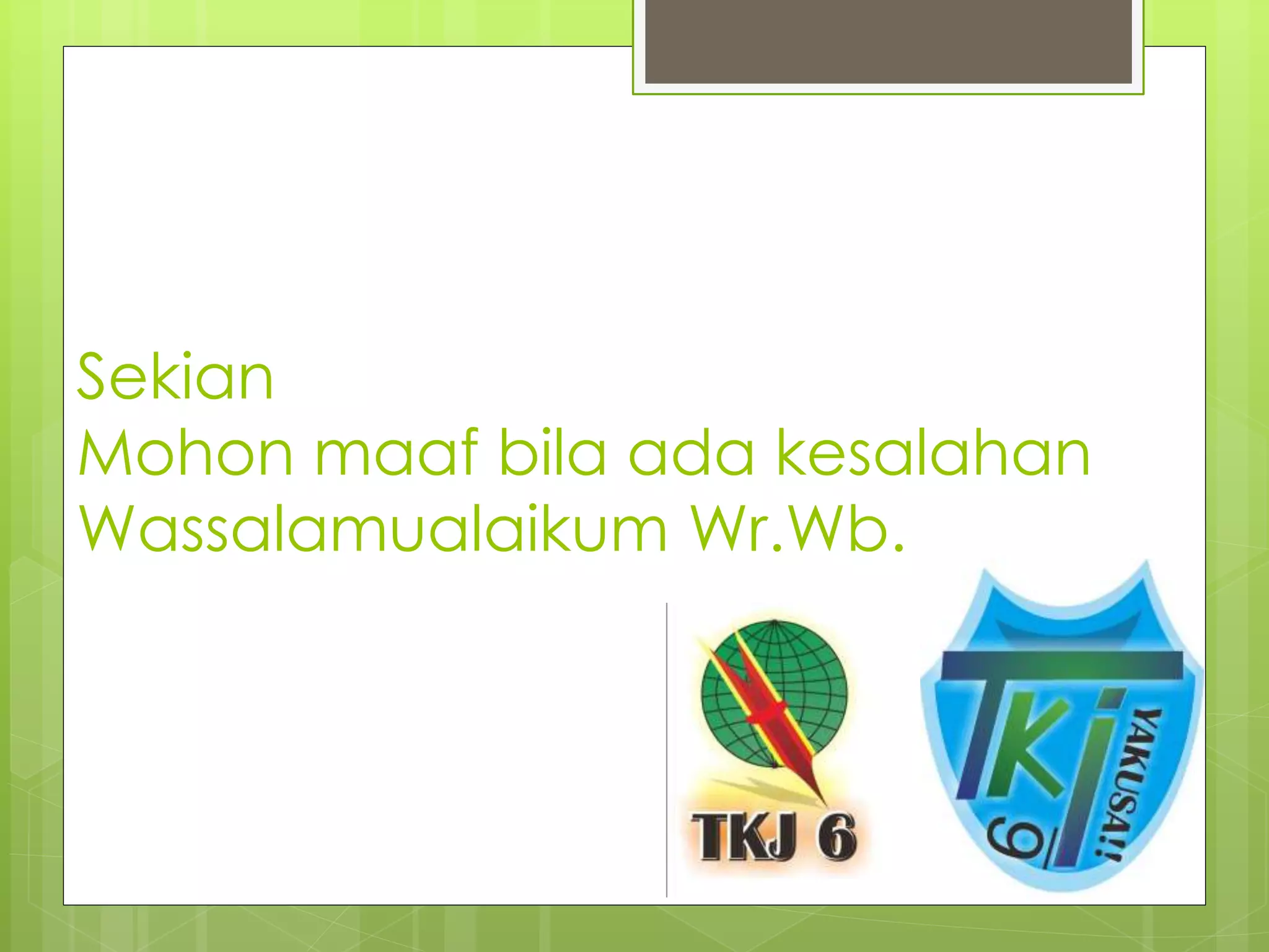 Sekian
Mohon maaf bila ada kesalahan
Wassalamualaikum Wr.Wb.
 