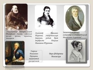 Ставропольский помещик Сергей
Тимофеевич Аксаков, известный
русский прозаик, переводчик,
мемуарист.
Александр Иванович
Тургенев, ставропольский
дворянин, родной брат
декабриста Николая
Ивановича Тургенева.
Знаменитый русский
литератор и историк Николай
Михайлович Карамзин
Гаврила
Романович
Державин,
знаменитый
русский поэт
Вера Федоровна
Вяземская
 