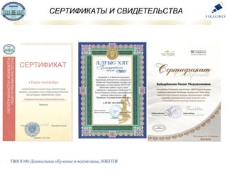 5В010100-Дошкольное обучение и воспитание, ЮКГПИ
СЕРТИФИКАТЫ И СВИДЕТЕЛЬСТВА
 