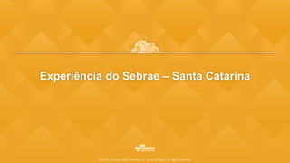 Experiência do Sebrae – Santa Catarina
©2015, Amazon Web Services, Inc. or its affiliates. All rights reserved
 