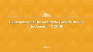 Experiência da Universidade Federal do Rio
de Janeiro - COPPE
©2015, Amazon Web Services, Inc. or its affiliates. All rights reserved
 
