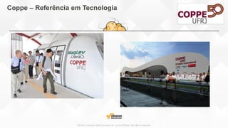 ©2015, Amazon Web Services, Inc. or its affiliates. All rights reserved
Coppe – Referência em Tecnologia
 