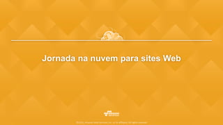 Jornada na nuvem para sites Web
©2015, Amazon Web Services, Inc. or its affiliates. All rights reserved
 