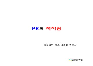 PR과 저작권
법무법인 민후 김경환 변호사
 