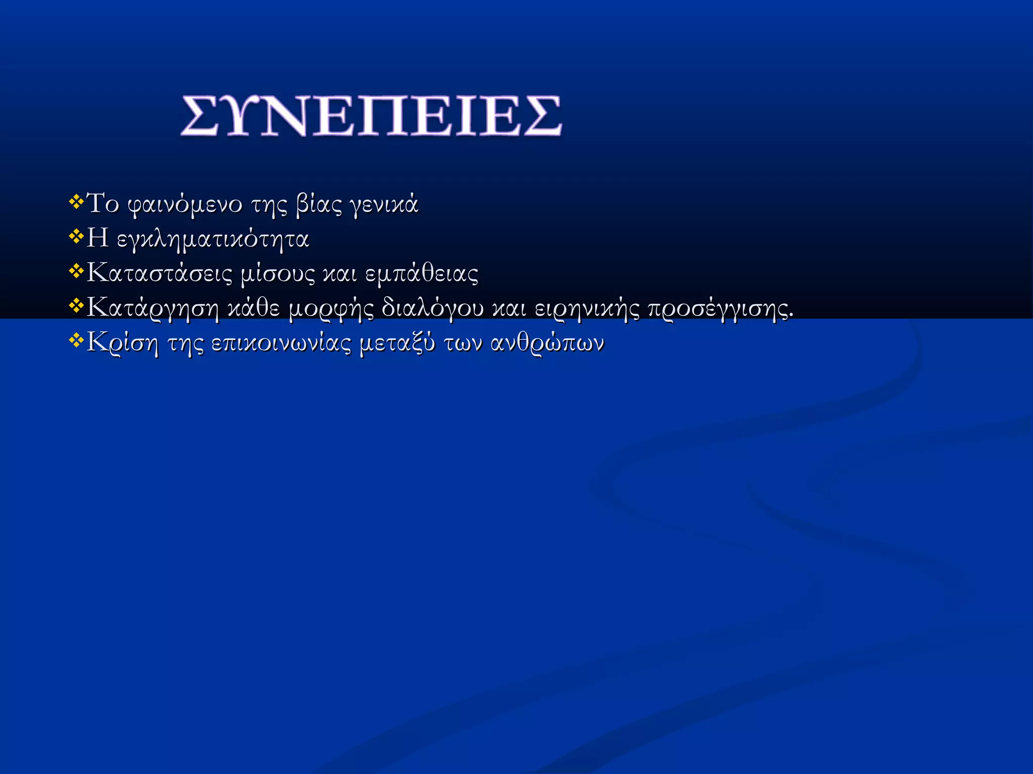 Το φαινόμενο της βίας γενικάΤο φαινόμενο της βίας γενικά
Η εγκληματικότηταΗ εγκληματικότητα
Καταστάσεις μίσους και εμπάθειαςΚαταστάσεις μίσους και εμπάθειας
Κατάργηση κάθε μορφής διαλόγου και ειρηνικής προσέγγισης.Κατάργηση κάθε μορφής διαλόγου και ειρηνικής προσέγγισης.
Κρίση της επικοινωνίας μεταξύ των ανθρώπωνΚρίση της επικοινωνίας μεταξύ των ανθρώπων
 