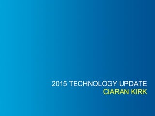 #IMGS2015
2015 TECHNOLOGY UPDATE
CIARAN KIRK
 