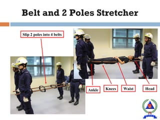 Belt and 2 Poles Stretcher
Slip 2 poles into 4 belts
HeadWaistKneesAnkle
 