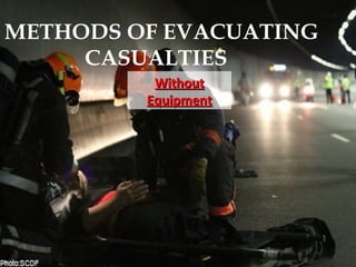METHODS OF EVACUATING
CASUALTIES
WithoutWithout
EquipmentEquipment
 