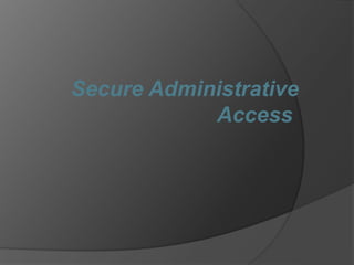 Secure Administrative
Access
 