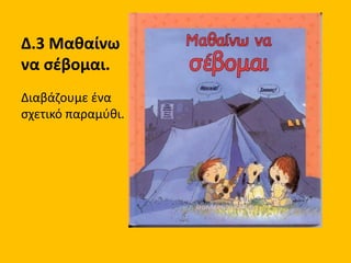 Δ.3 Μαθαίνω
να σέβομαι.
Διαβάζουμε ένα
σχετικό παραμύθι.
 