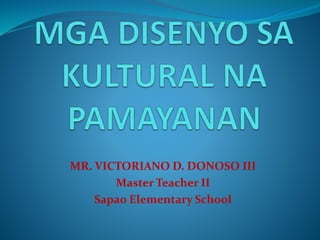 MR. VICTORIANO D. DONOSO III
Master Teacher II
Sapao Elementary School
 