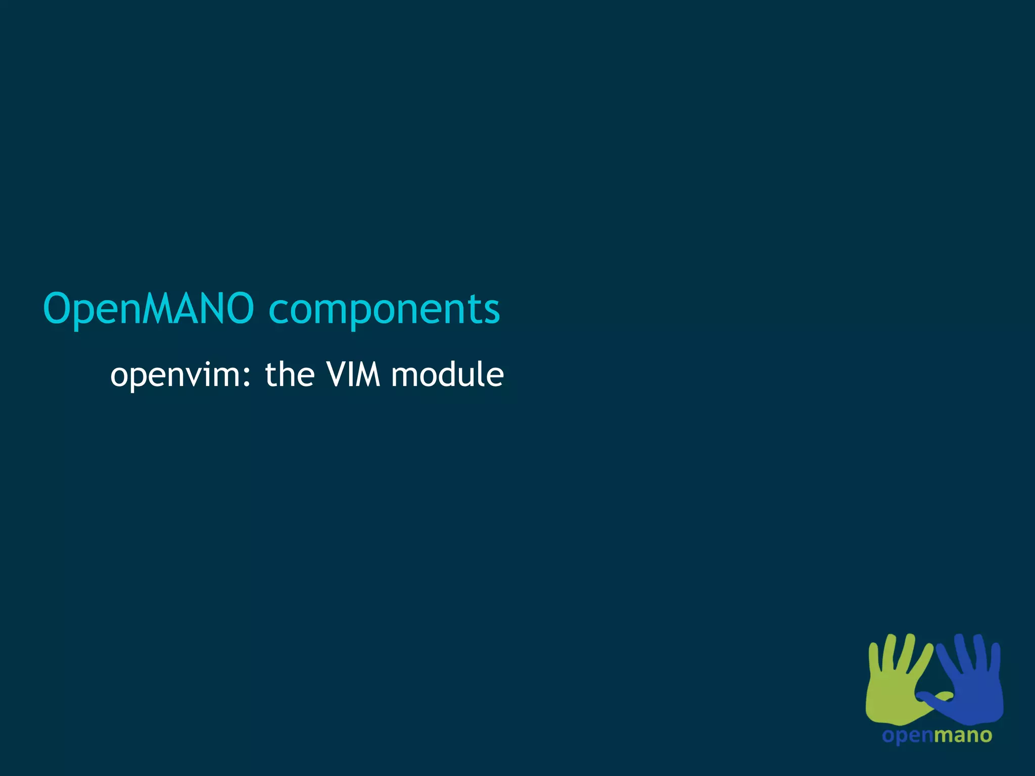 OpenMANO components
openvim: the VIM module
 