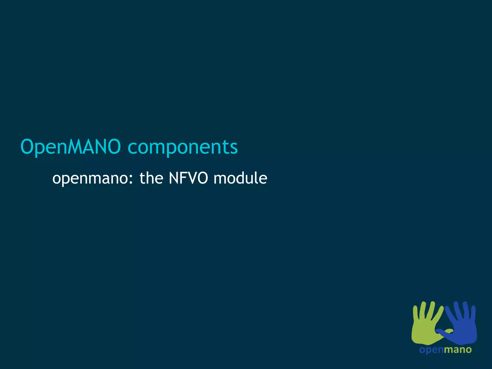 OpenMANO components
openmano: the NFVO module
 