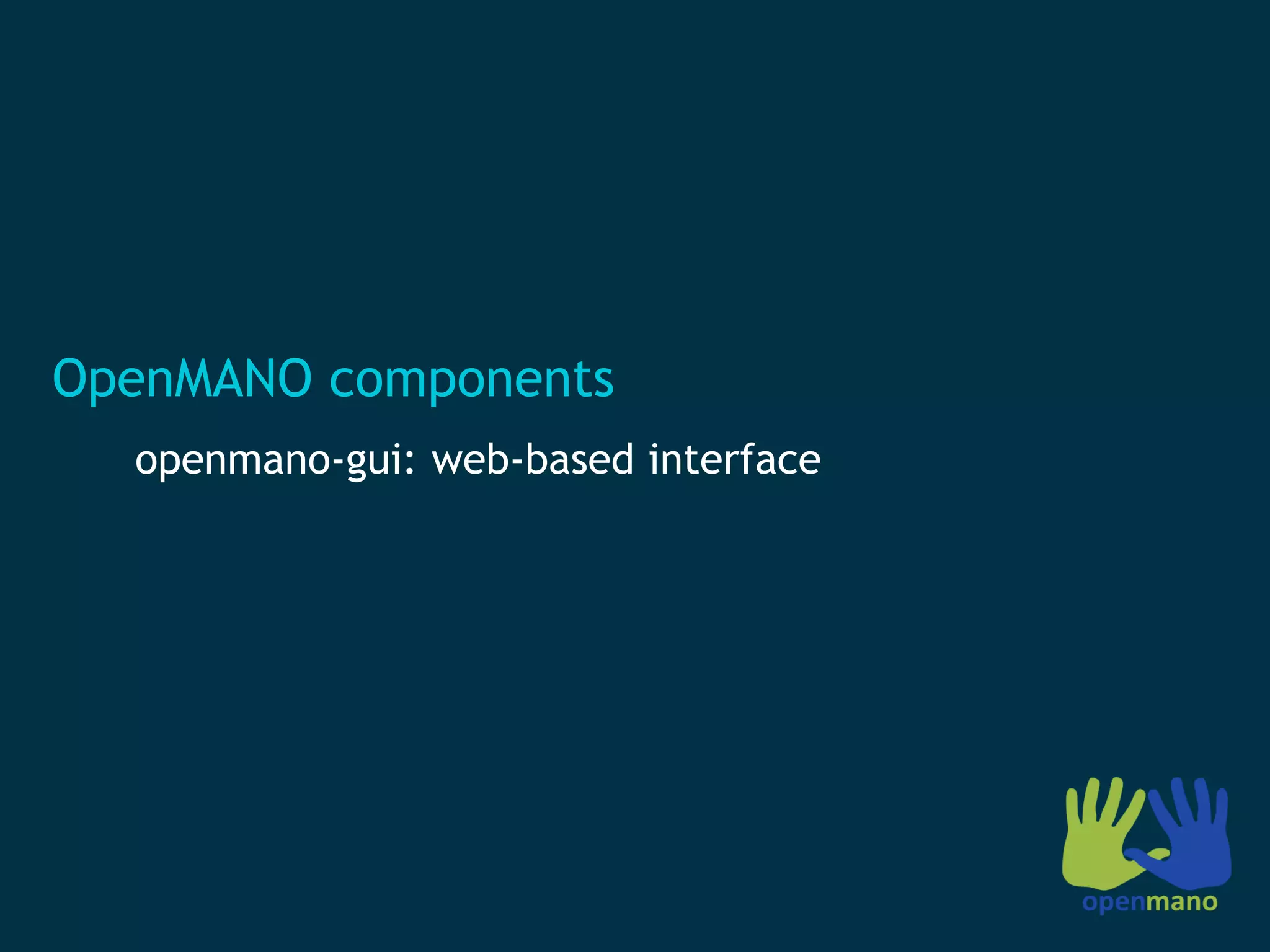 OpenMANO components
openmano-gui: web-based interface
 