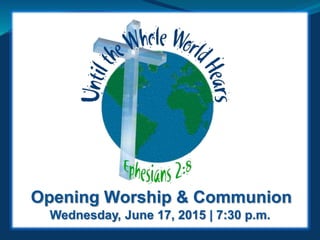 Wednesday, June 17, 2015 | 7:30 p.m.
Opening Worship & Communion
 