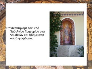 Επισκεφτήκαμε τον Ιερό
Ναό Αγίου Γρηγορίου στα
Λουσικών και είδαμε από
κοντά ψηφιδωτά.
 