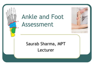 Ankle and Foot
Assessment
Saurab Sharma, MPT
Lecturer
 