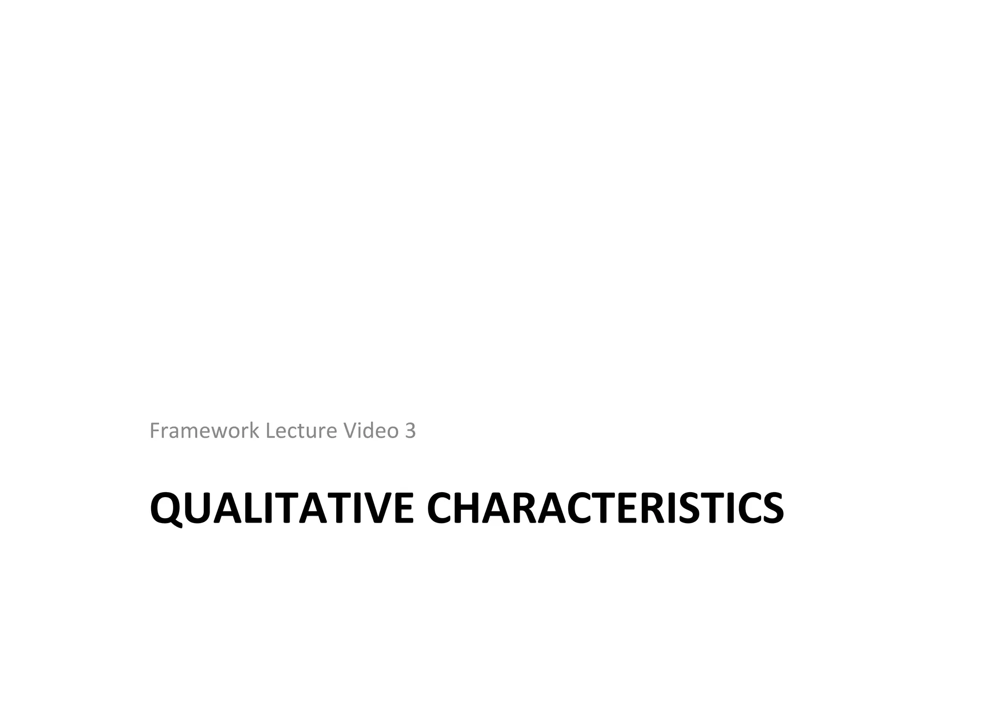 QUALITATIVE	
  CHARACTERISTICS	
  
Framework	
  Lecture	
  Video	
  3	
  
 