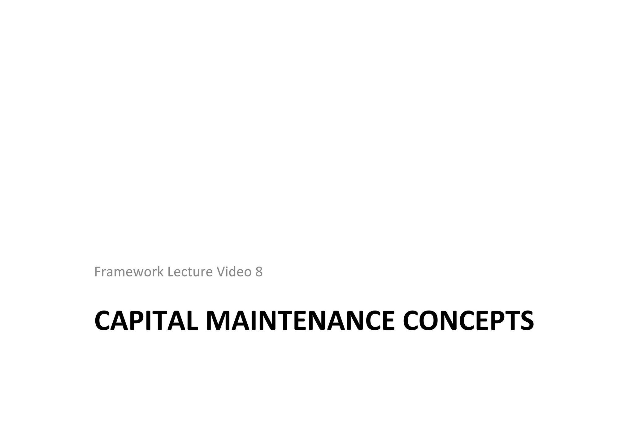 CAPITAL	
  MAINTENANCE	
  CONCEPTS	
  
Framework	
  Lecture	
  Video	
  8	
  
 
