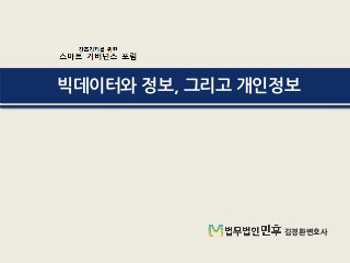 빅데이터와 정보, 그리고 개인정보
김경환변호사
 